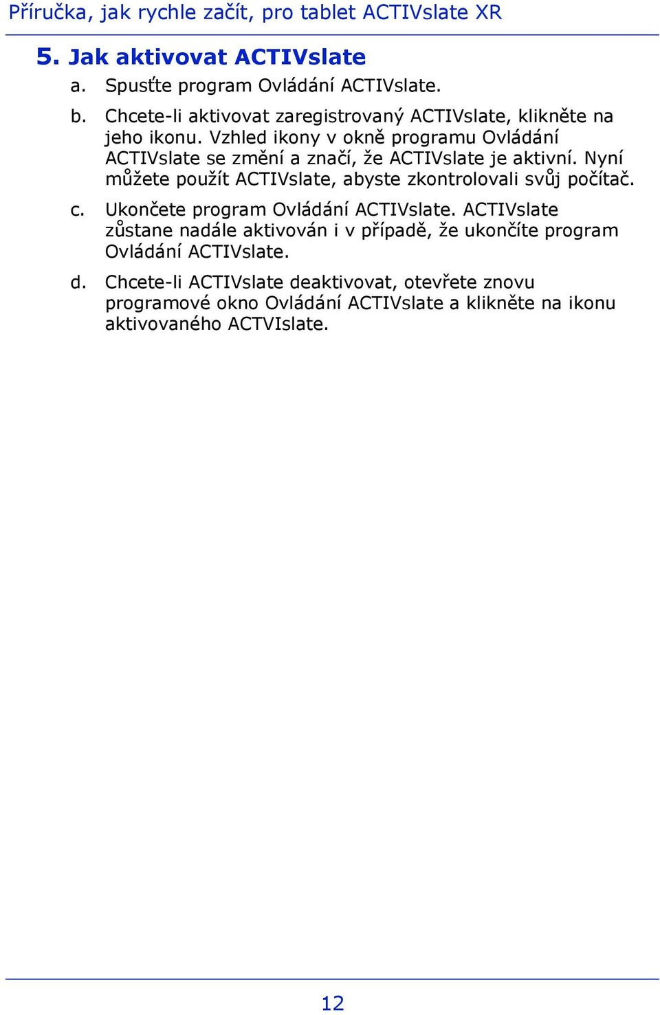 Nyní můžete použít ACTIVslate, abyste zkontrolovali svůj počítač. c. Ukončete program Ovládání ACTIVslate.