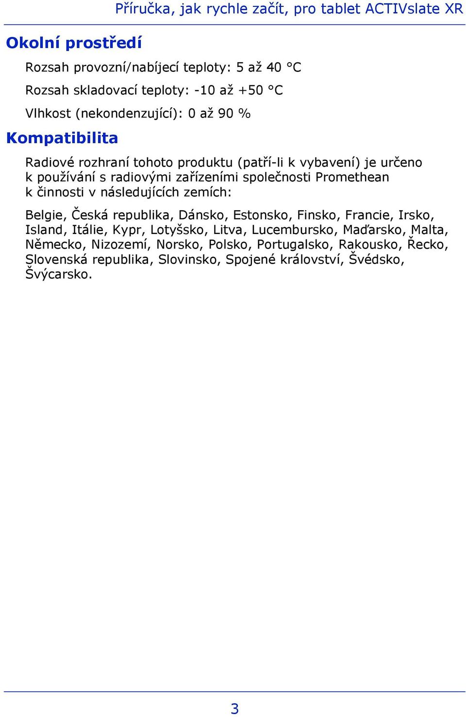 společnosti Promethean k činnosti v následujících zemích: Belgie, Česká republika, Dánsko, Estonsko, Finsko, Francie, Irsko, Island, Itálie, Kypr, Lotyšsko,