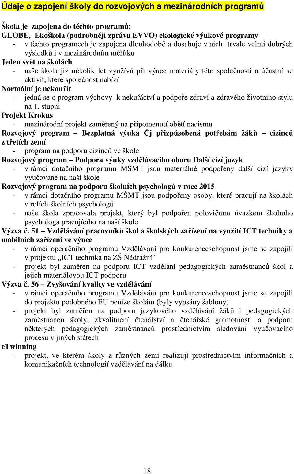 se aktivit, které společnost nabízí Normální je nekouřit - jedná se o program výchovy k nekuřáctví a podpoře zdraví a zdravého životního stylu na 1.