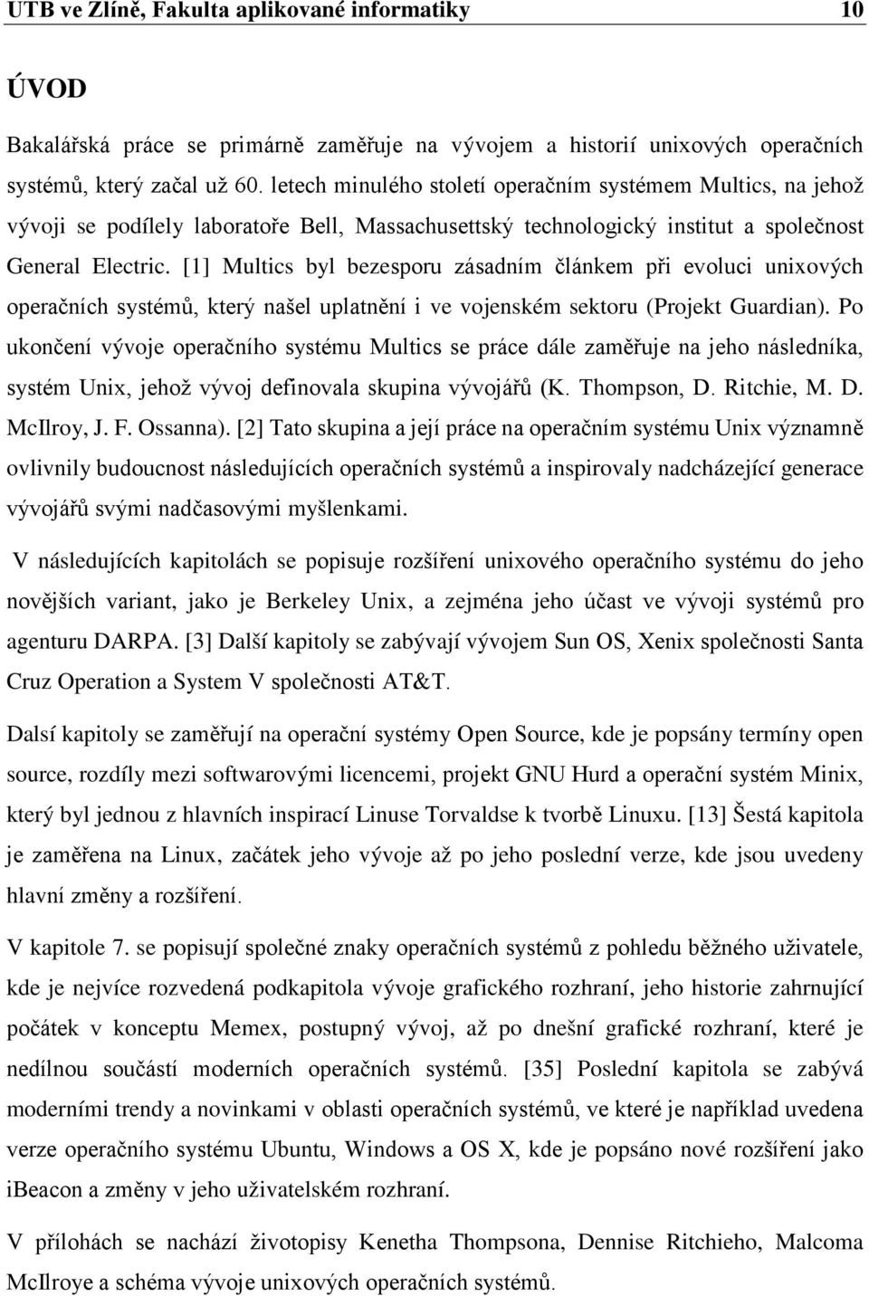 [1] Multics byl bezesporu zásadním článkem při evoluci unixových operačních systémů, který našel uplatnění i ve vojenském sektoru (Projekt Guardian).