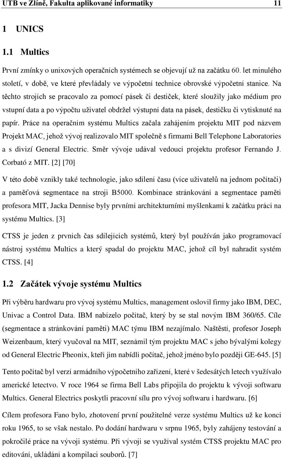 Na těchto strojích se pracovalo za pomocí pásek či destiček, které sloužily jako médium pro vstupní data a po výpočtu uživatel obdržel výstupní data na pásek, destičku či vytisknuté na papír.