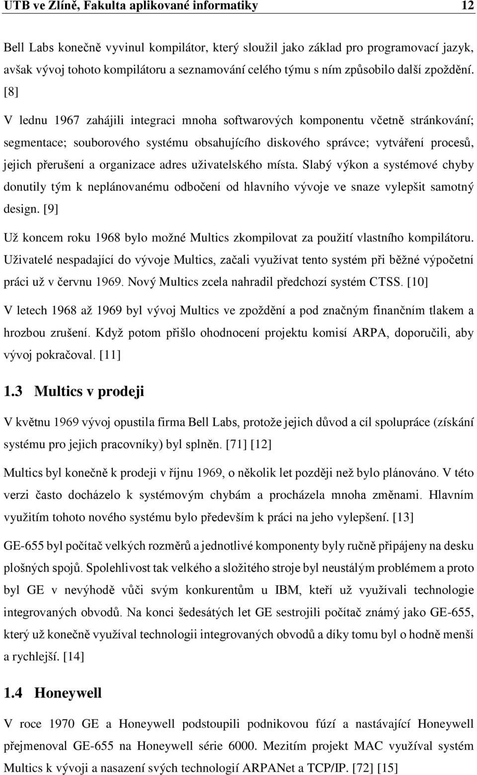 [8] V lednu 1967 zahájili integraci mnoha softwarových komponentu včetně stránkování; segmentace; souborového systému obsahujícího diskového správce; vytváření procesů, jejich přerušení a organizace