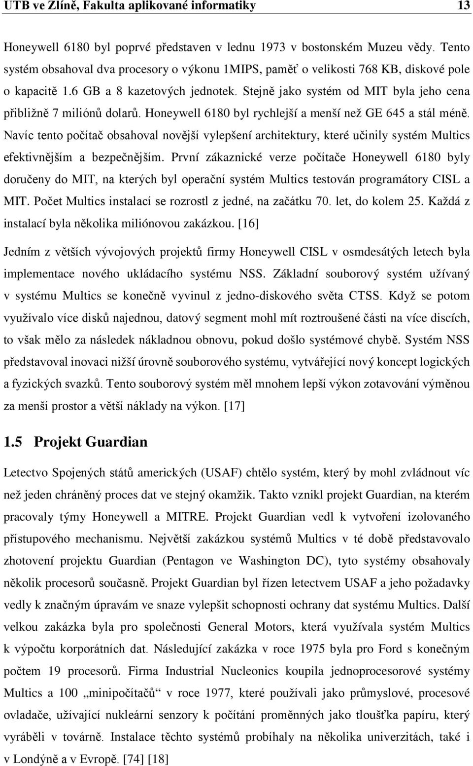 Stejně jako systém od MIT byla jeho cena přibližně 7 miliónů dolarů. Honeywell 6180 byl rychlejší a menší než GE 645 a stál méně.