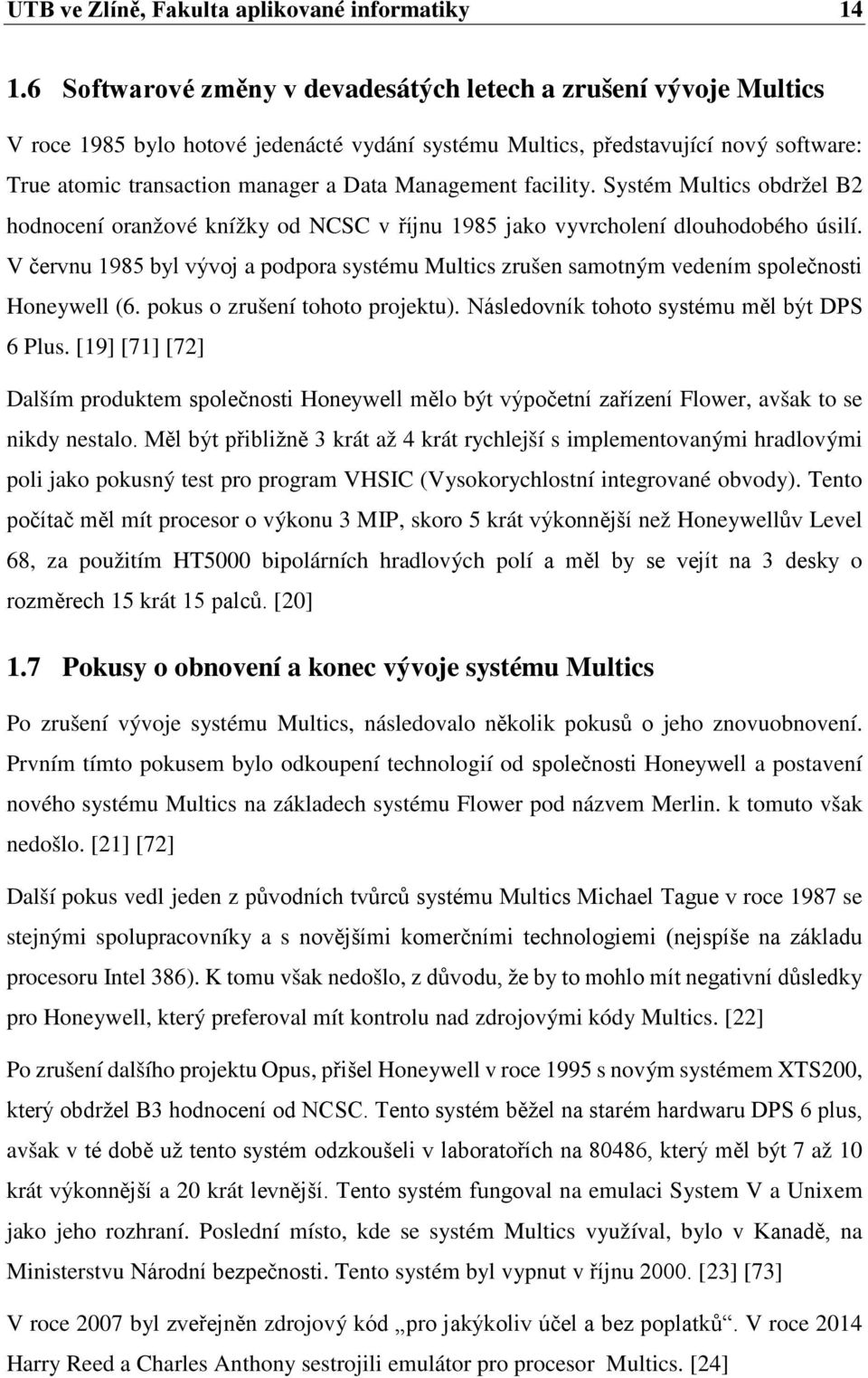 Management facility. Systém Multics obdržel B2 hodnocení oranžové knížky od NCSC v říjnu 1985 jako vyvrcholení dlouhodobého úsilí.