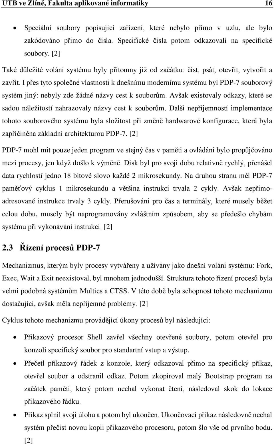 I přes tyto společné vlastnosti k dnešnímu modernímu systému byl PDP-7 souborový systém jiný: nebyly zde žádné názvy cest k souborům.