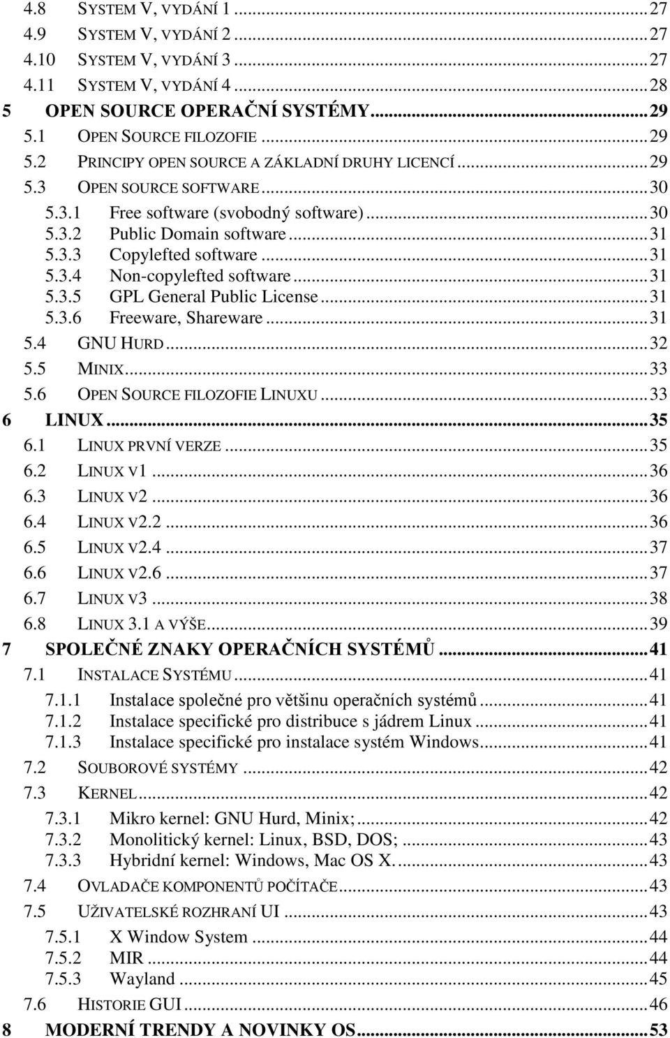 3.3 Copylefted software... 31 5.3.4 Non-copylefted software... 31 5.3.5 GPL General Public License... 31 5.3.6 Freeware, Shareware... 31 5.4 GNU HURD... 32 5.5 MINIX... 33 5.