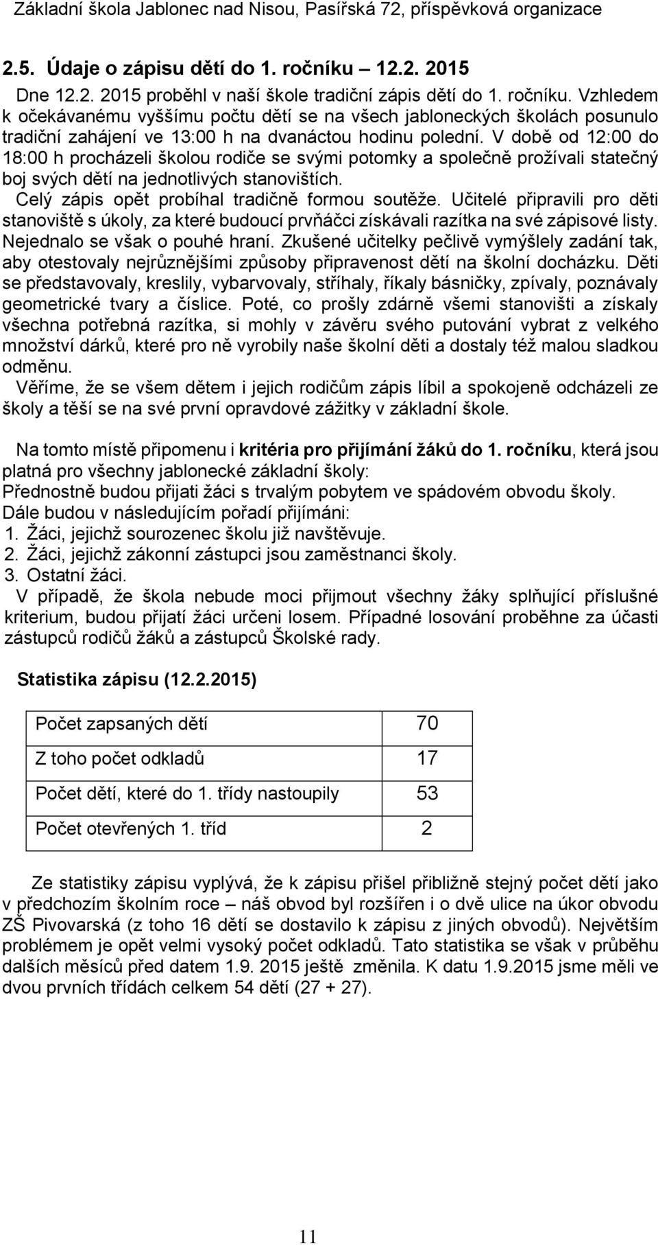 Učitelé připravili pro děti stanoviště s úkoly, za které budoucí prvňáčci získávali razítka na své zápisové listy. Nejednalo se však o pouhé hraní.