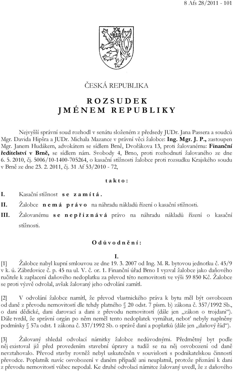 Svobody 4, Brno, proti rozhodnutí žalovaného ze dne 6. 5. 2010, čj. 5006/10-1400-705264, o kasační stížnosti žalobce proti rozsudku Krajského soudu v Brně ze dne 23. 2. 2011, čj. 31 Af 53/2010-72, I.