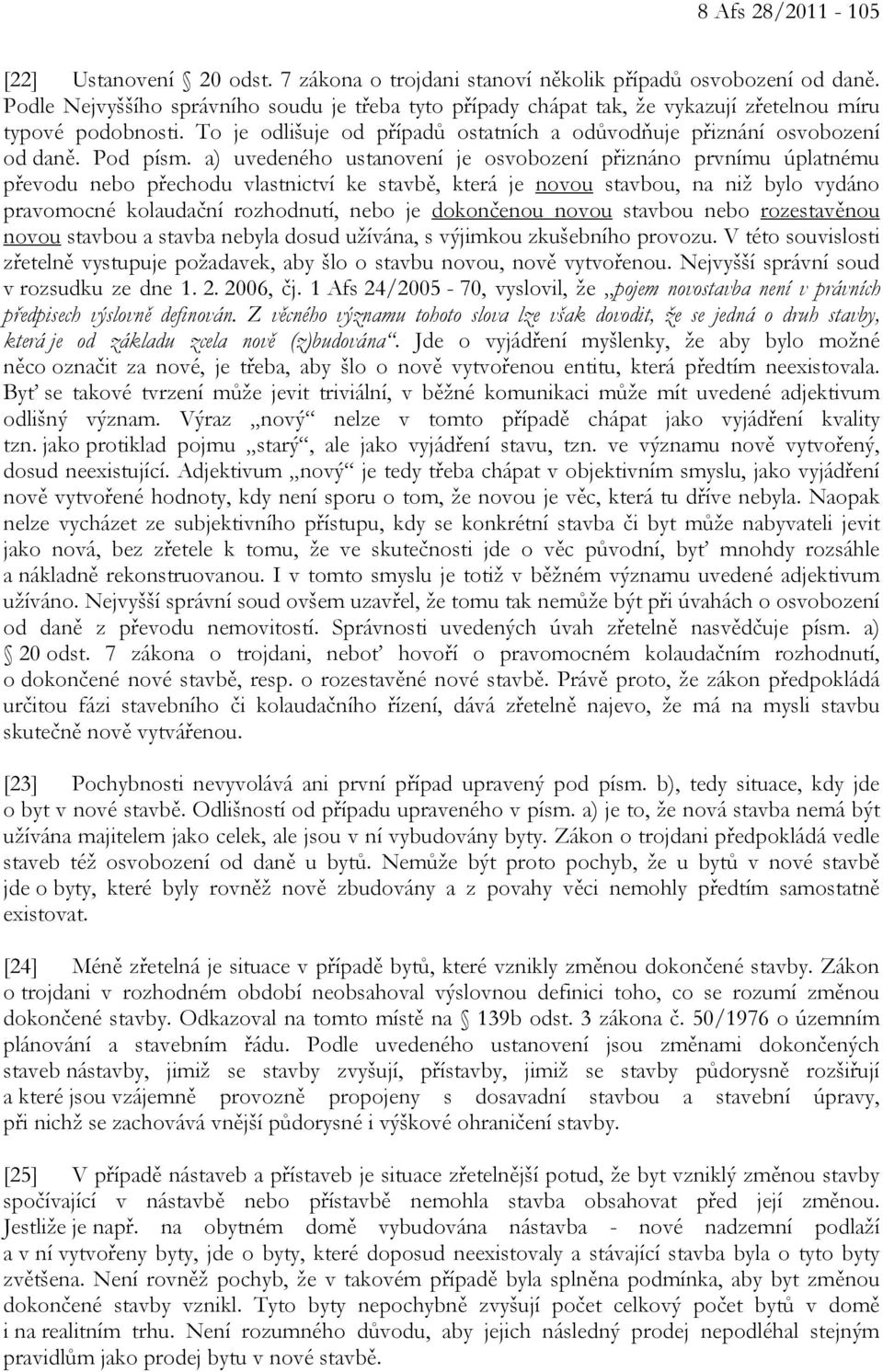 a) uvedeného ustanovení je osvobození přiznáno prvnímu úplatnému převodu nebo přechodu vlastnictví ke stavbě, která je novou stavbou, na niž bylo vydáno pravomocné kolaudační rozhodnutí, nebo je