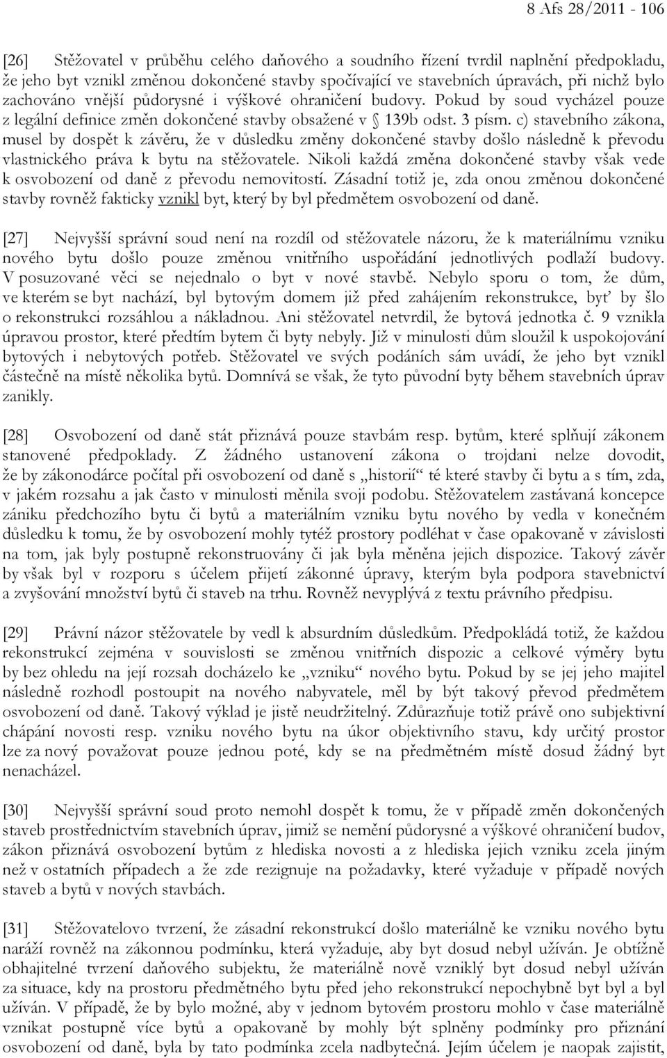 c) stavebního zákona, musel by dospět k závěru, že v důsledku změny dokončené stavby došlo následně k převodu vlastnického práva k bytu na stěžovatele.