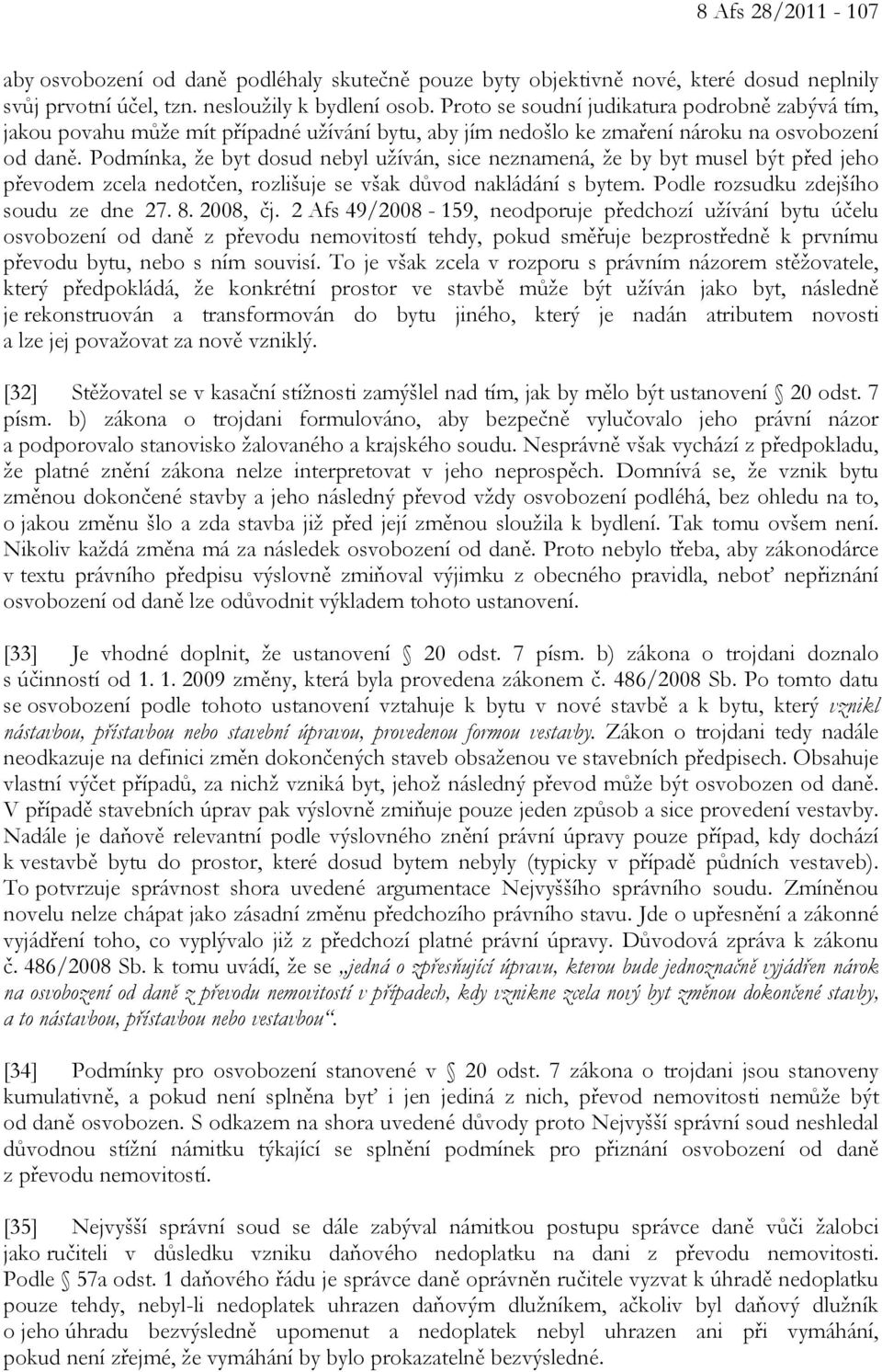 Podmínka, že byt dosud nebyl užíván, sice neznamená, že by byt musel být před jeho převodem zcela nedotčen, rozlišuje se však důvod nakládání s bytem. Podle rozsudku zdejšího soudu ze dne 27. 8.