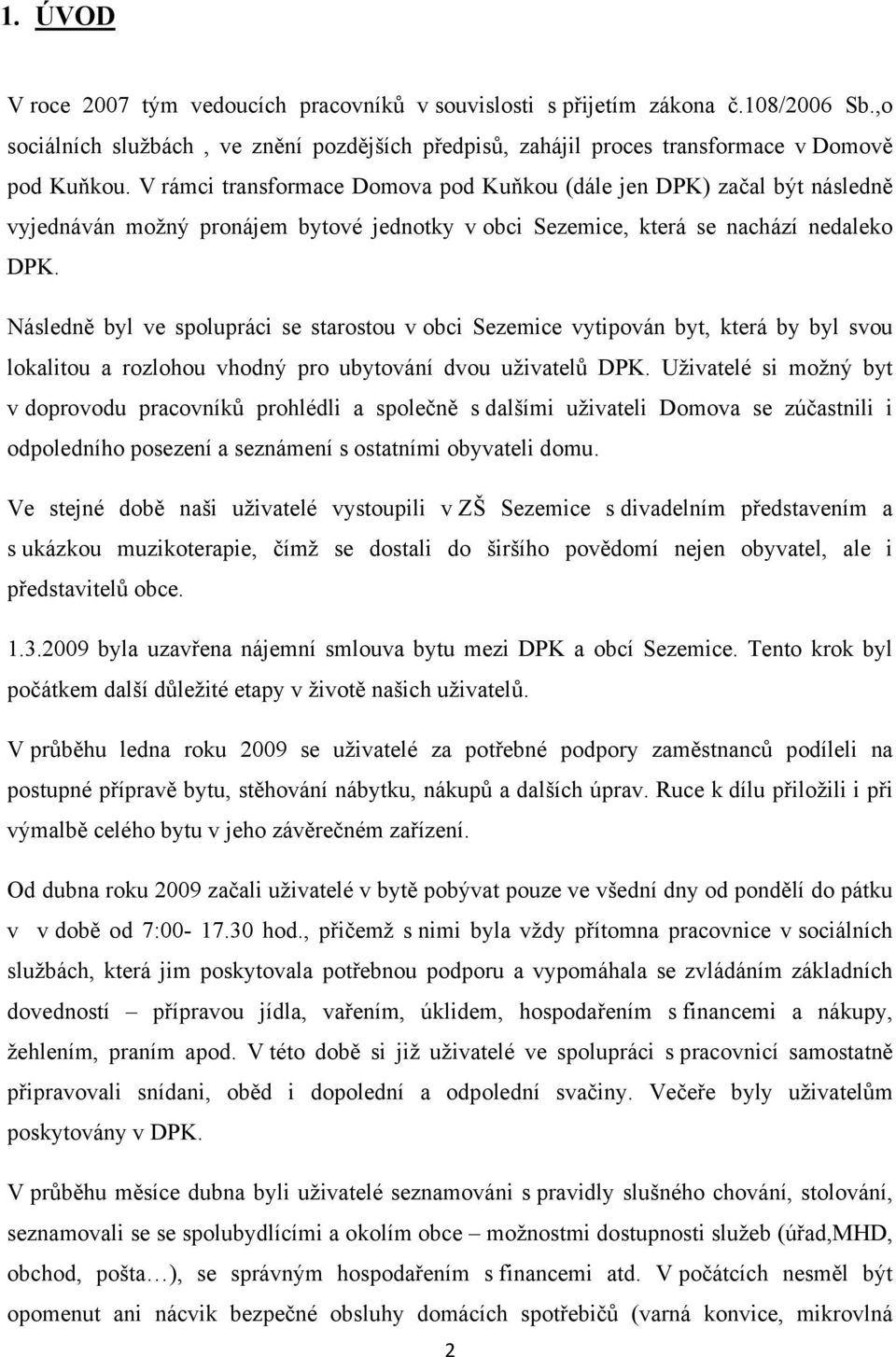 Následně byl ve spolupráci se starostou v obci Sezemice vytipován byt, která by byl svou lokalitou a rozlohou vhodný pro ubytování dvou uživatelů DPK.