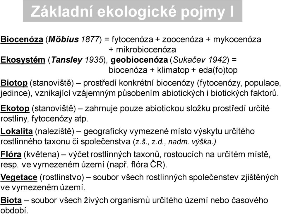 Ekotop (stanoviště) zahrnuje pouze abiotickou složku prostředí určité rostliny, fytocenózy atp. Lokalita (naleziště) geograficky vymezené místo výskytu určitého rostlinného taxonu či společenstva (z.