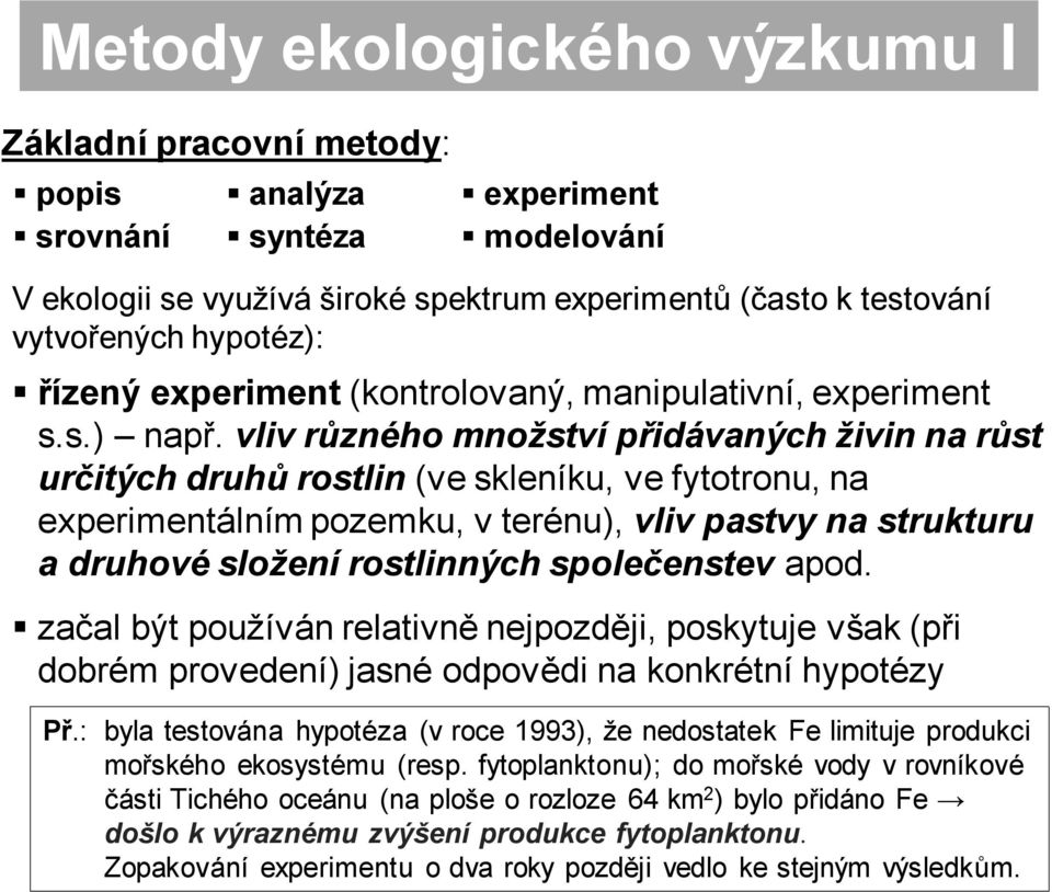 vliv různého množství přidávaných živin na růst určitých druhů rostlin (ve skleníku, ve fytotronu, na experimentálním pozemku, v terénu), vliv pastvy na strukturu a druhové složení rostlinných