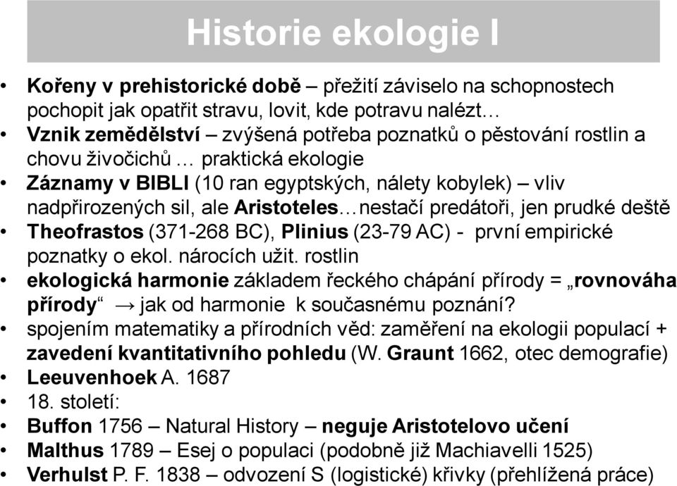 (23-79 AC) - první empirické poznatky o ekol. nárocích užit. rostlin ekologická harmonie základem řeckého chápání přírody = rovnováha přírody jak od harmonie k současnému poznání?