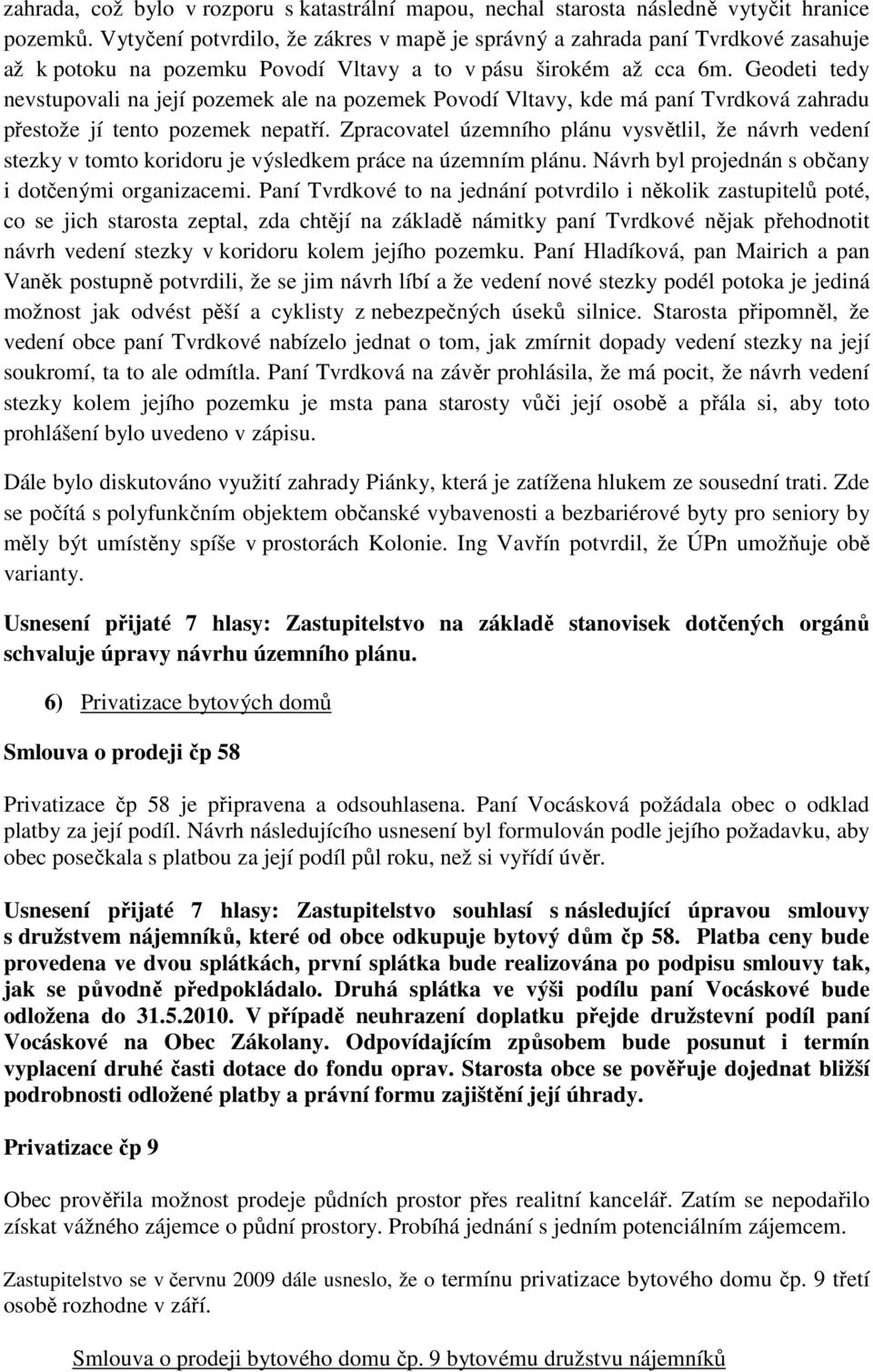 Geodeti tedy nevstupovali na její pozemek ale na pozemek Povodí Vltavy, kde má paní Tvrdková zahradu přestože jí tento pozemek nepatří.