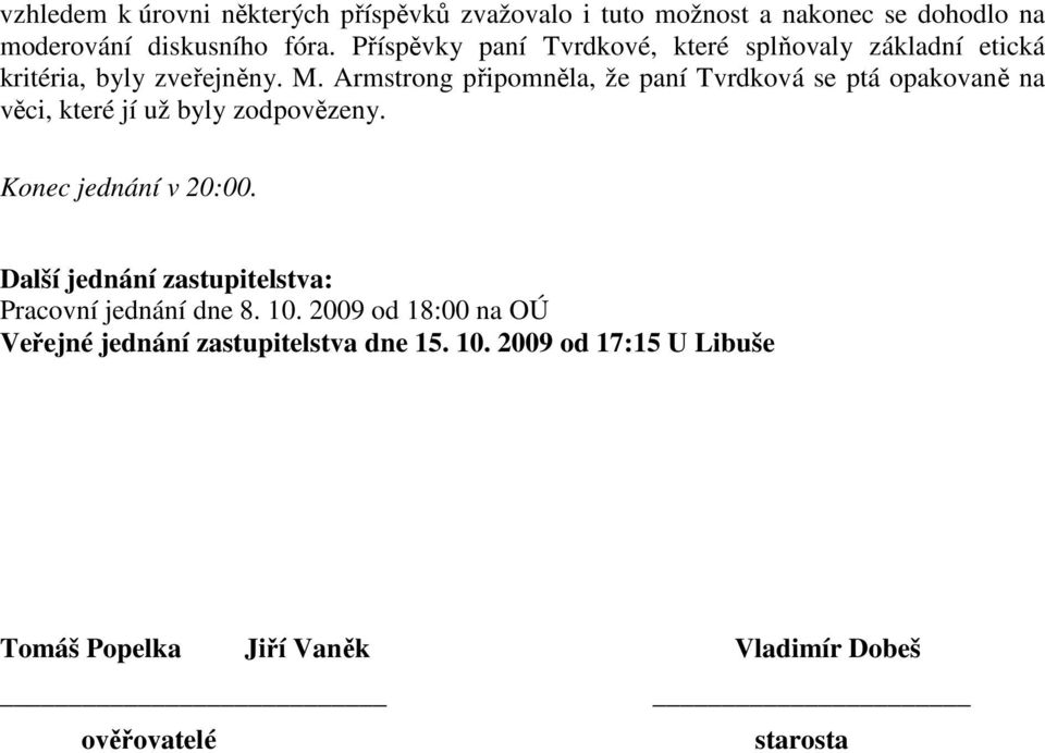 Armstrong připomněla, že paní Tvrdková se ptá opakovaně na věci, které jí už byly zodpovězeny. Konec jednání v 20:00.