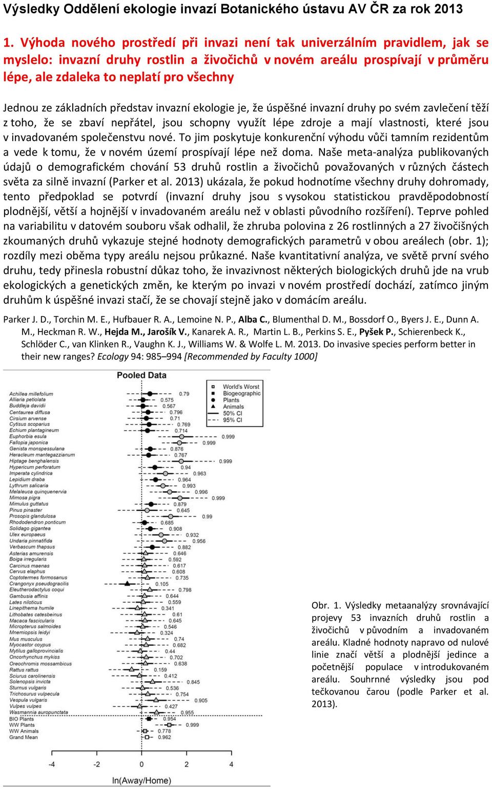 Jednou ze základních představ invazní ekologie je, že úspěšné invazní druhy po svém zavlečení těží z toho, že se zbaví nepřátel, jsou schopny využít lépe zdroje a mají vlastnosti, které jsou v