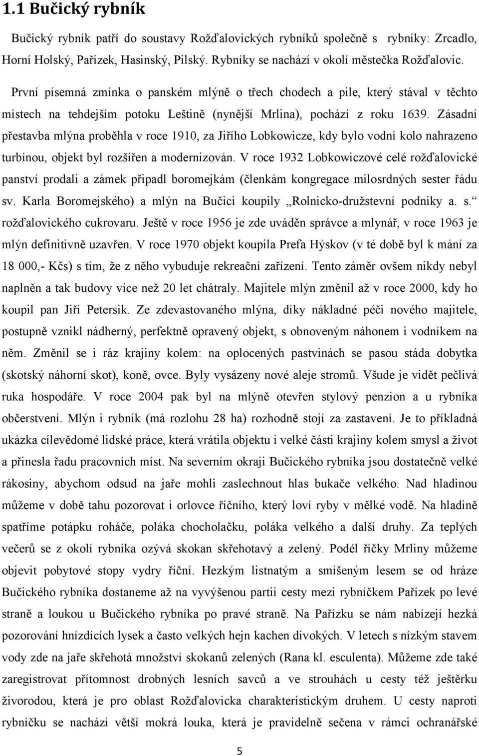 Zásadní přestavba mlýna proběhla v roce 1910, za Jiřího Lobkowicze, kdy bylo vodní kolo nahrazeno turbínou, objekt byl rozšířen a modernizován.