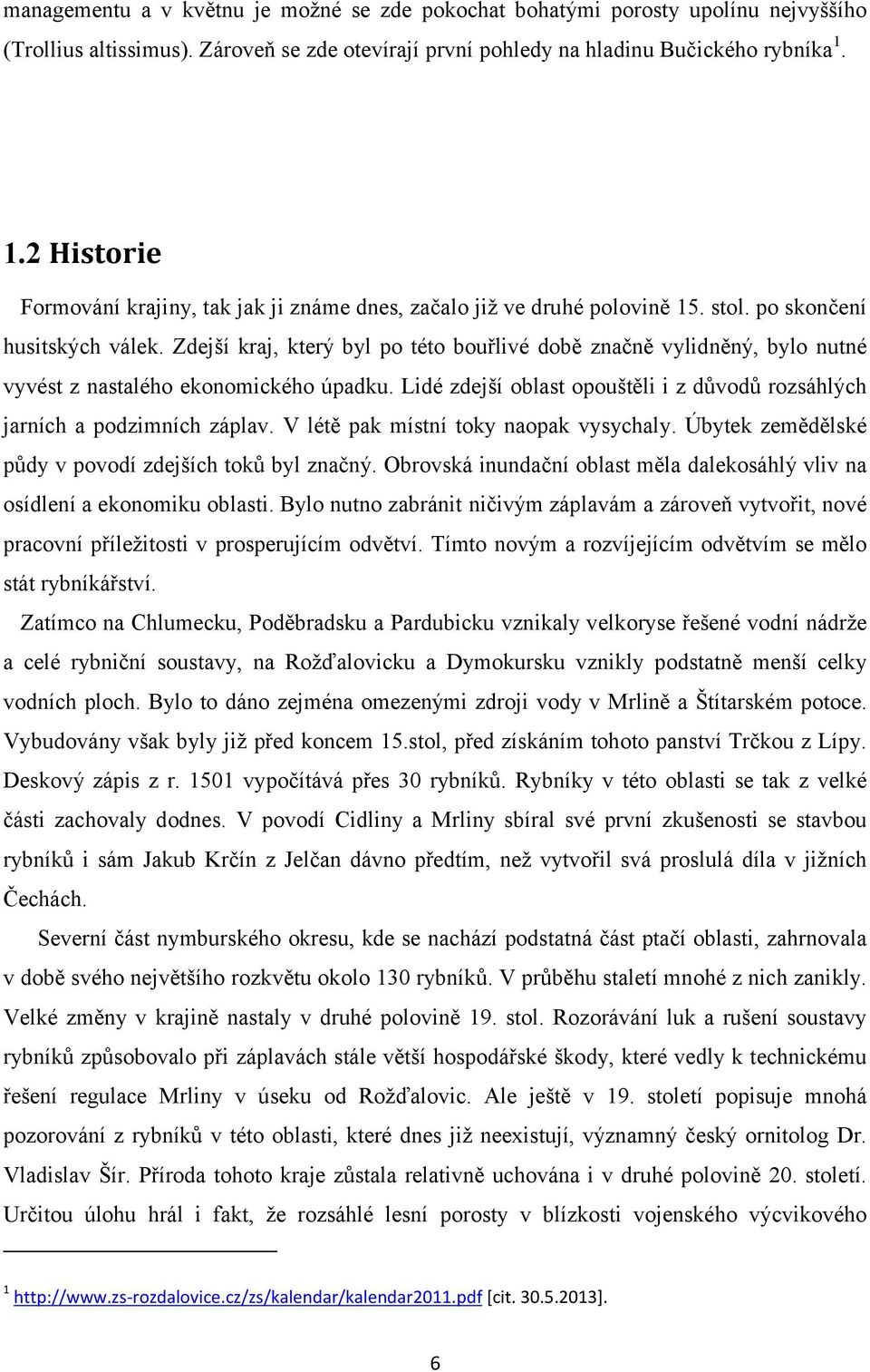 Zdejší kraj, který byl po této bouřlivé době značně vylidněný, bylo nutné vyvést z nastalého ekonomického úpadku. Lidé zdejší oblast opouštěli i z důvodů rozsáhlých jarních a podzimních záplav.