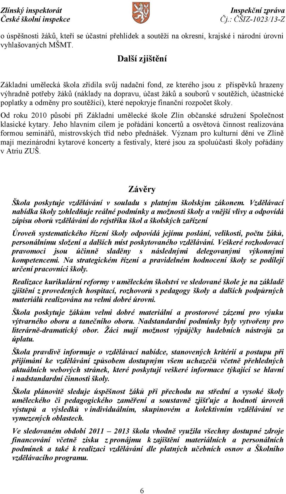 a odměny pro soutěžící), které nepokryje finanční rozpočet školy. Od roku 2010 působí při Základní umělecké škole Zlín občanské sdružení Společnost klasické kytary.