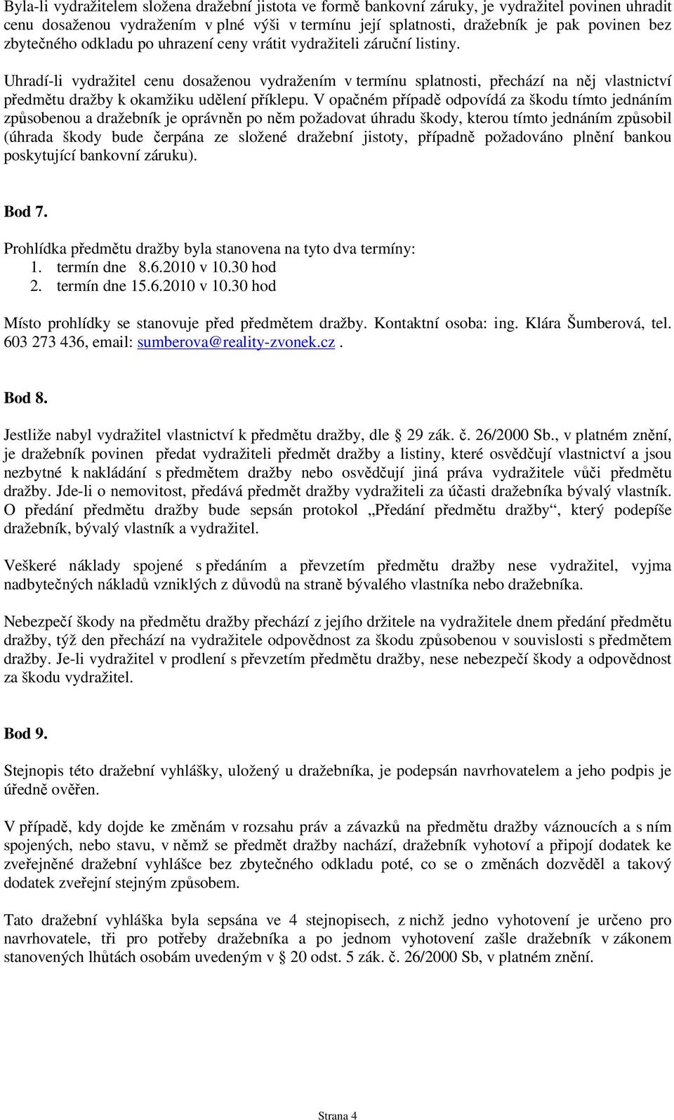 Uhradí-li vydražitel cenu dosaženou vydražením v termínu splatnosti, přechází na něj vlastnictví předmětu dražby k okamžiku udělení příklepu.