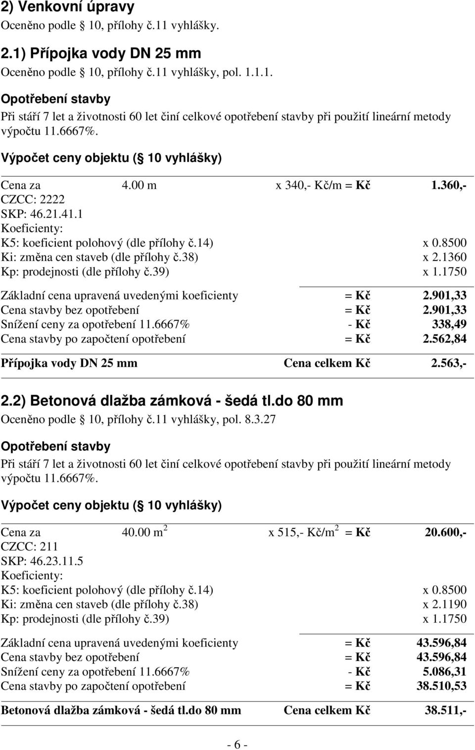 38) x 2.1360 Základní cena upravená uvedenými koeficienty = Kč 2.901,33 Cena stavby bez opotřebení = Kč 2.901,33 Snížení ceny za opotřebení 11.