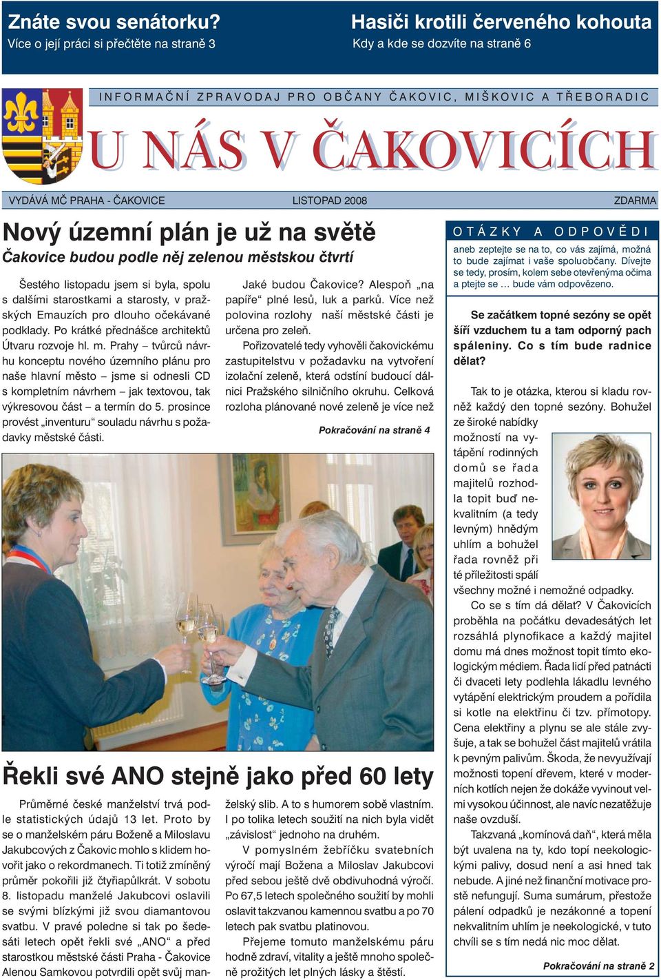 - ČAKOVICE LISTOPAD 2008 ZDARMA Nový územní plán je už na světě Čakovice budou podle něj zelenou městskou čtvrtí Šestého listopadu jsem si byla, spolu s dalšími starostkami a starosty, v pražských