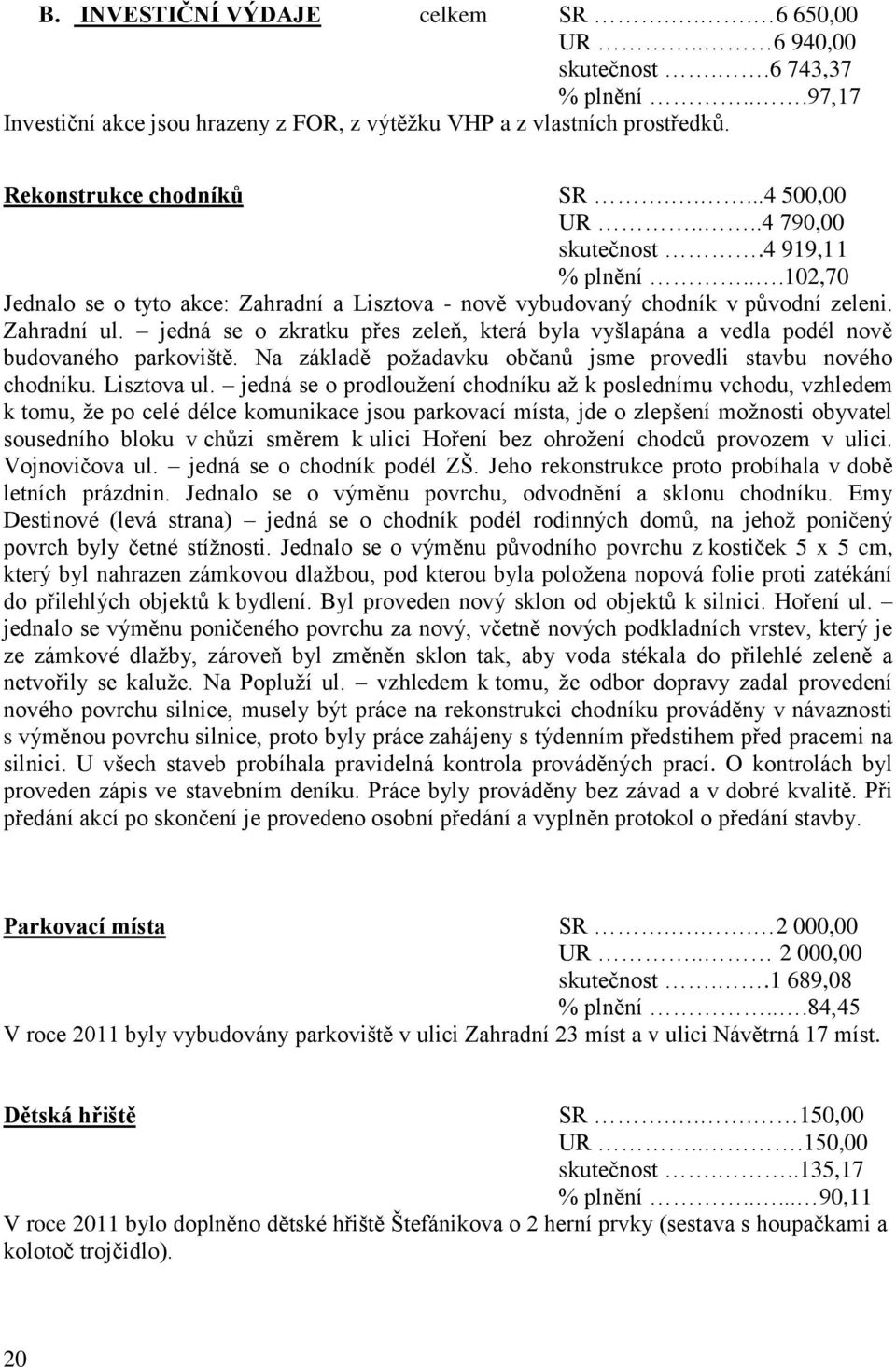 jedná se o zkratku přes zeleň, která byla vyšlapána a vedla podél nově budovaného parkoviště. Na základě požadavku občanů jsme provedli stavbu nového chodníku. Lisztova ul.