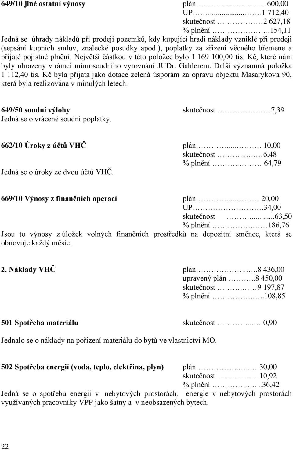 ), poplatky za zřízení věcného břemene a přijaté pojistné plnění. Největší částkou v této položce bylo 1 169 100,00 tis. Kč, které nám byly uhrazeny v rámci mimosoudního vyrovnání JUDr. Gahlerem.