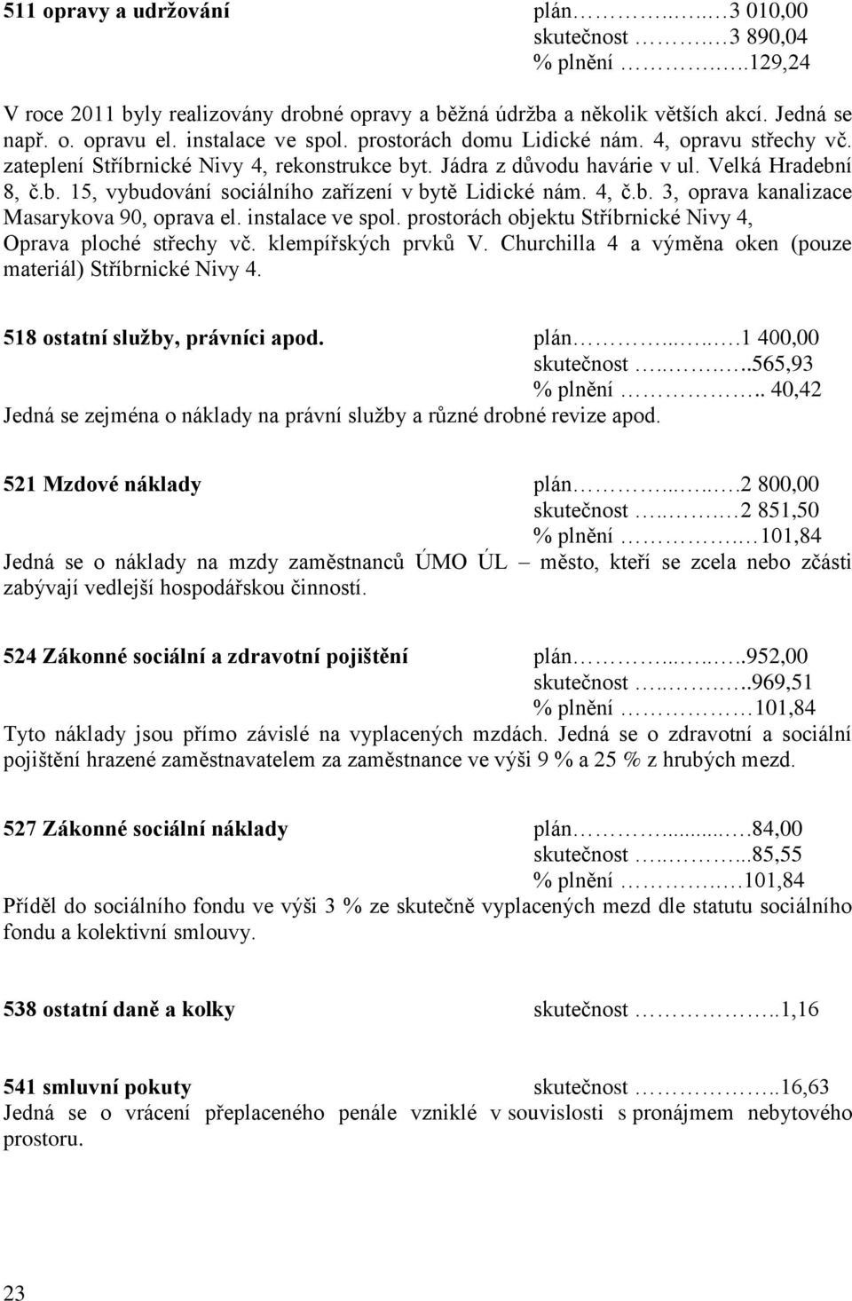 4, č.b. 3, oprava kanalizace Masarykova 90, oprava el. instalace ve spol. prostorách objektu Stříbrnické Nivy 4, Oprava ploché střechy vč. klempířských prvků V.