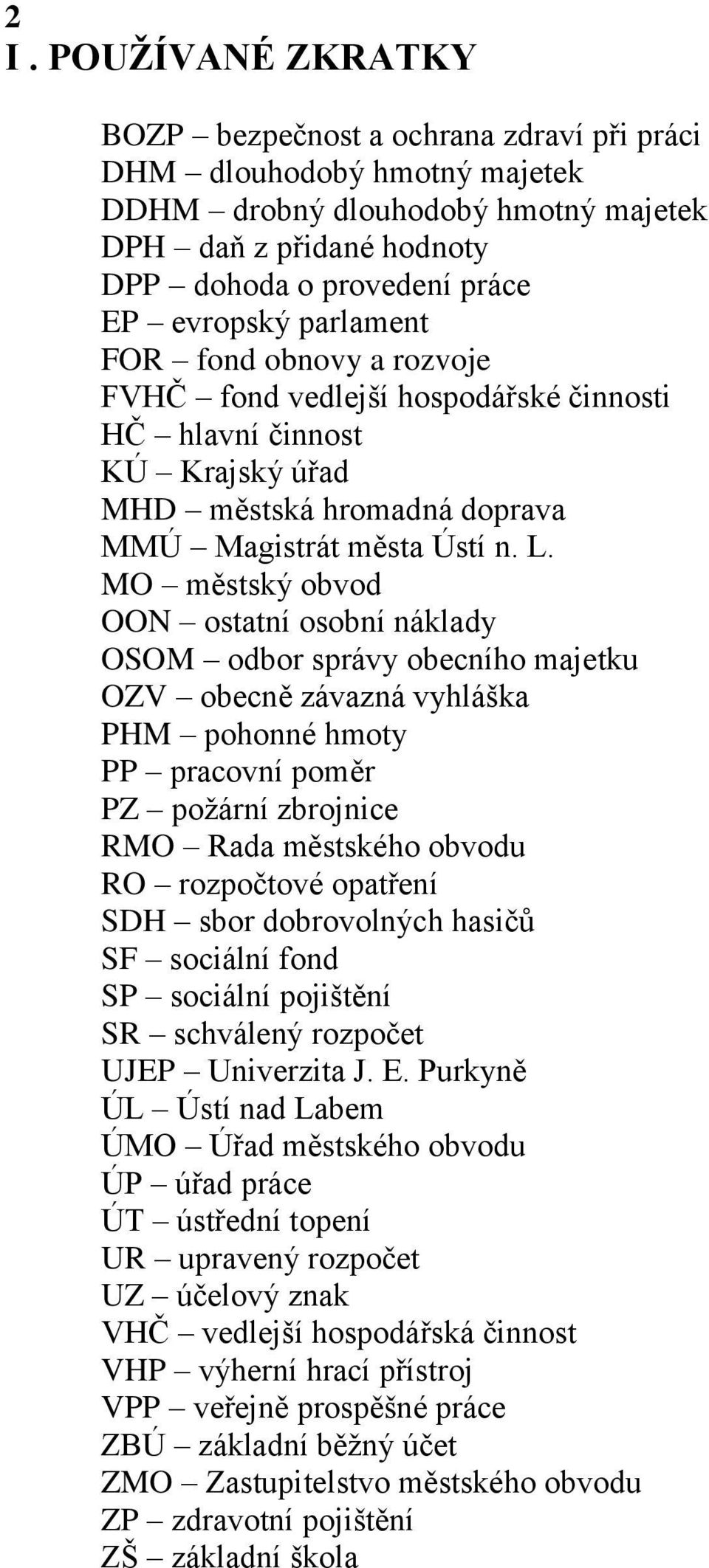 MO městský obvod OON ostatní osobní náklady OSOM odbor správy obecního majetku OZV obecně závazná vyhláška PHM pohonné hmoty PP pracovní poměr PZ požární zbrojnice RMO Rada městského obvodu RO