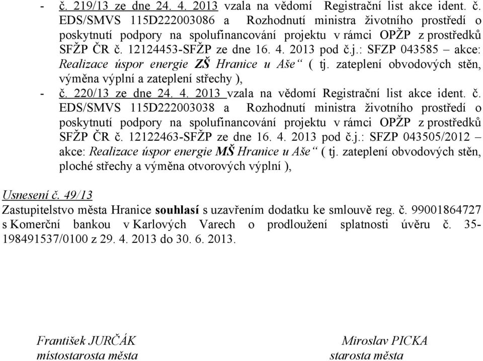 č. EDS/SMVS 115D222003038 a Rozhodnutí ministra životního prostředí o poskytnutí podpory na spolufinancování projektu v rámci OPŽP z prostředků SFŽP ČR č. 12122463-SFŽP ze dne 16. 4. 2013 pod č.j.: SFZP 043505/2012 akce: Realizace úspor energie MŠ u Aše ( tj.