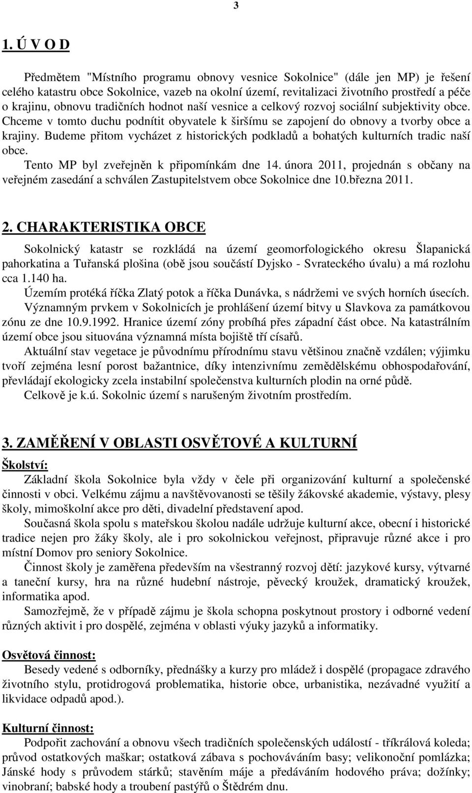 Budeme přitom vycházet z historických podkladů a bohatých kulturních tradic naší obce. Tento MP byl zveřejněn k připomínkám dne 14.