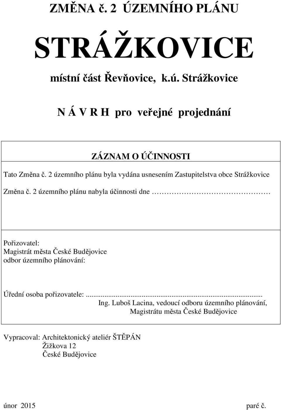 2 územního plánu byla vydána usnesením Zastupitelstva obce Strážkovice Změna č.