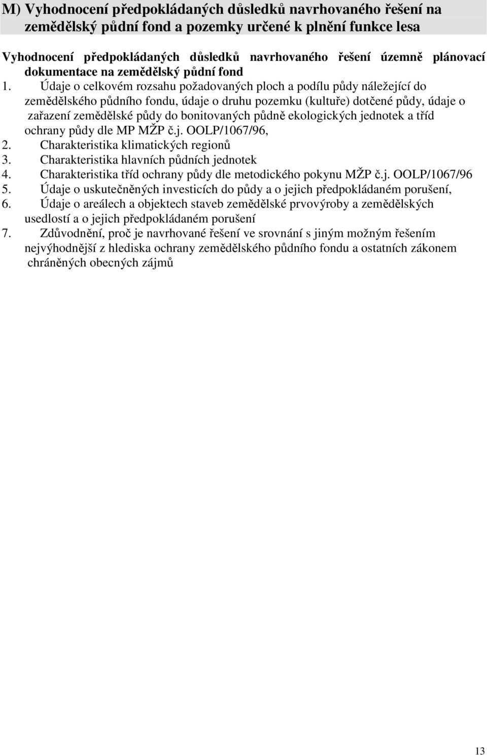 Údaje o celkovém rozsahu požadovaných ploch a podílu půdy náležející do zemědělského půdního fondu, údaje o druhu pozemku (kultuře) dotčené půdy, údaje o zařazení zemědělské půdy do bonitovaných