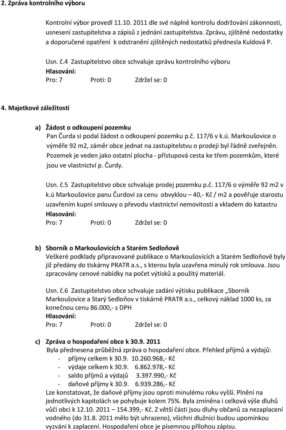 Majetkové záležitosti a) Žádost o odkoupení pozemku Pan Čurda si podal žádost o odkoupení pozemku p.č. 117/6 v k.ú.