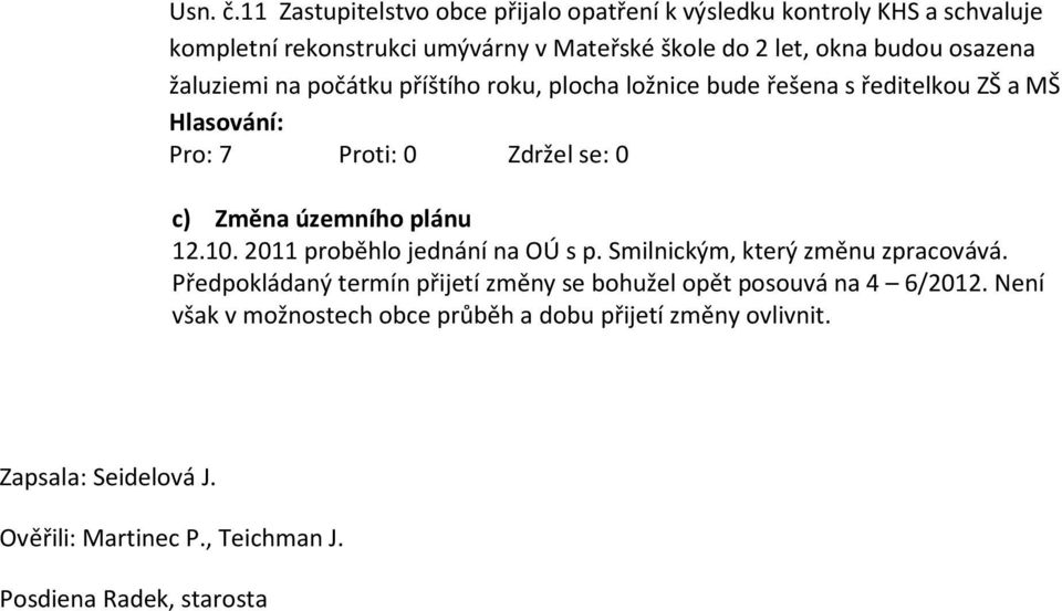 budou osazena žaluziemi na počátku příštího roku, plocha ložnice bude řešena s ředitelkou ZŠ a MŠ c) Změna územního plánu 12.10.