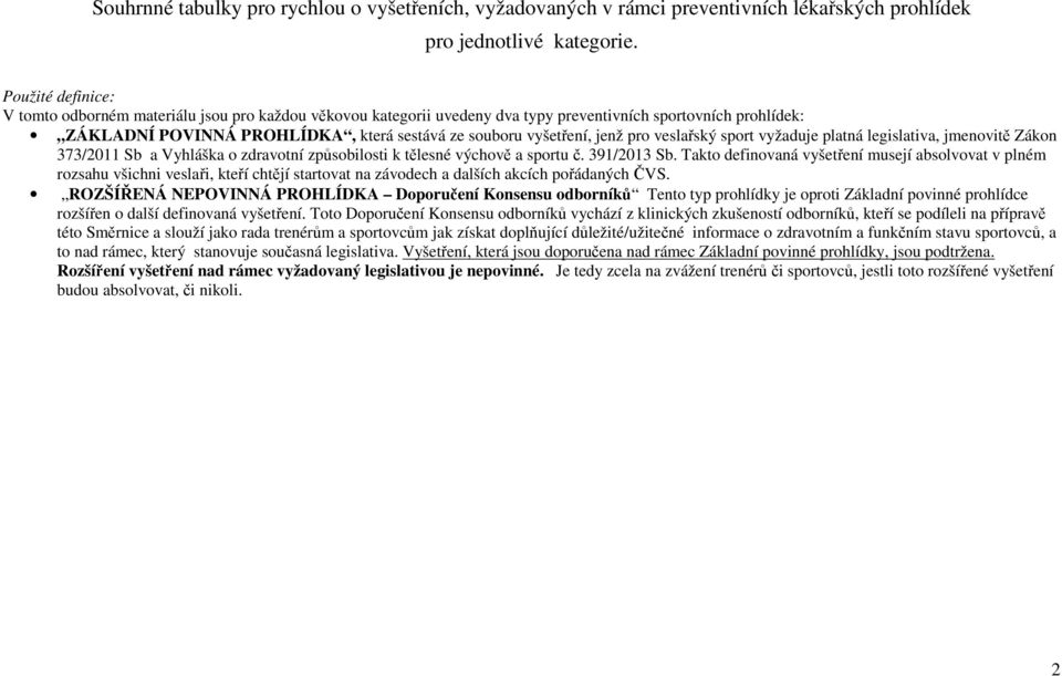 vyžaduje platná legislativa, jmenovitě Zákon 373/2011 Sb a Vyhláška o zdravotní způsobilosti k tělesné výchově a sportu č. 391/2013 Sb.