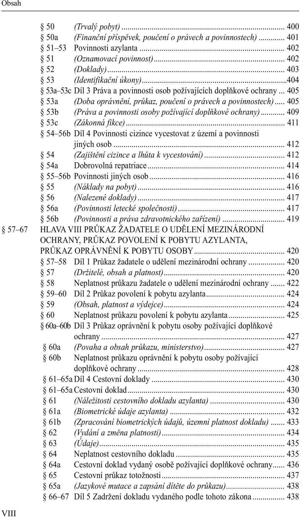 .. 405 53b (Práva a povinnosti osoby požívající doplňkové ochrany)... 409 53c (Zákonná fikce)... 411 54 56b Díl 4 Povinnosti cizince vycestovat z území a povinnosti jiných osob.