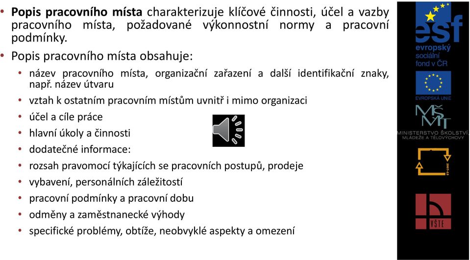 název útvaru vztah k ostatním pracovním místům uvnitř i mimo organizaci účel a cíle práce hlavní úkoly a činnosti dodatečné informace: rozsah