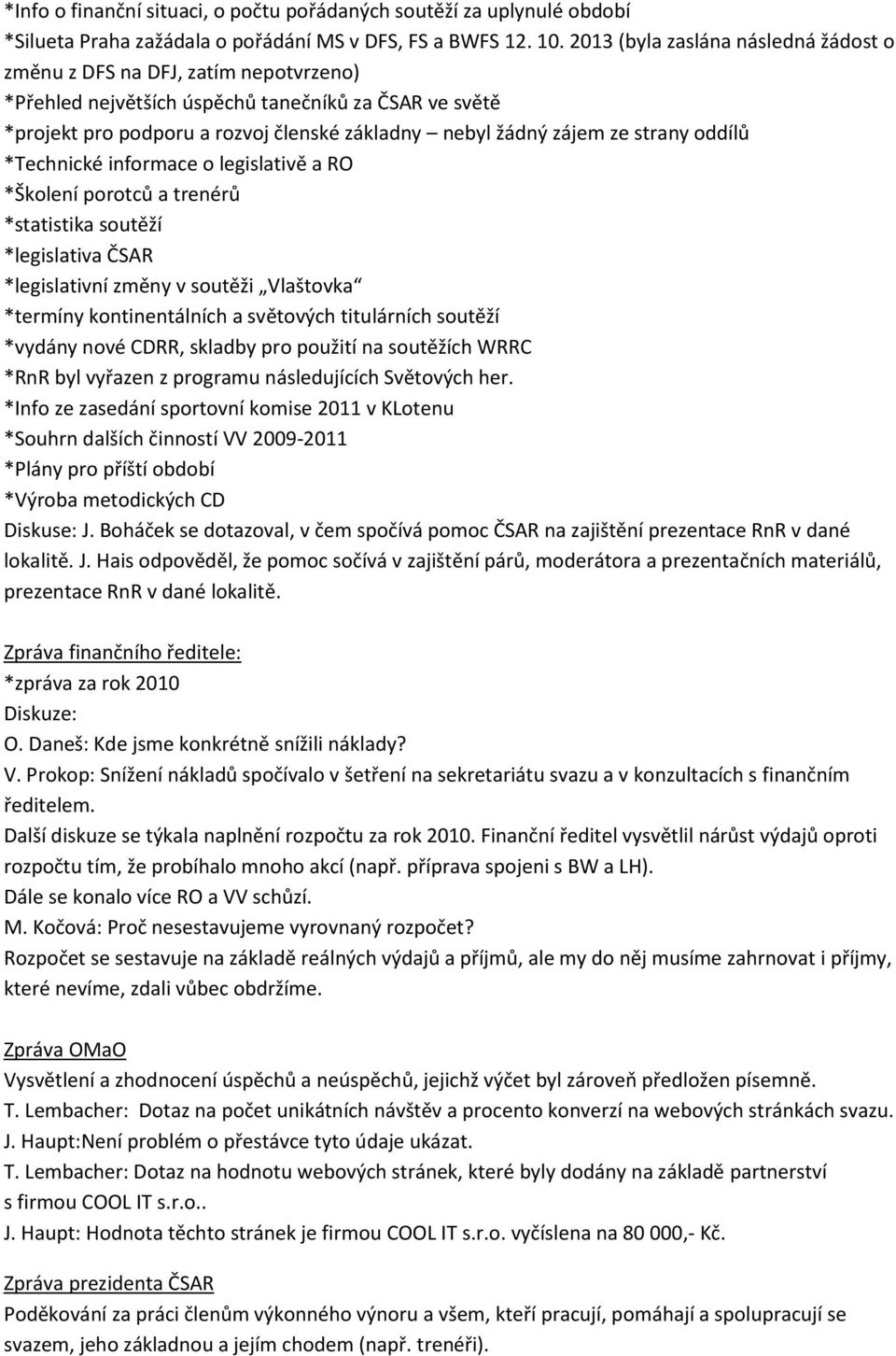 strany oddílů *Technické informace o legislativě a RO *Školení porotců a trenérů *statistika soutěží *legislativa ČSAR *legislativní změny v soutěži Vlaštovka *termíny kontinentálních a světových