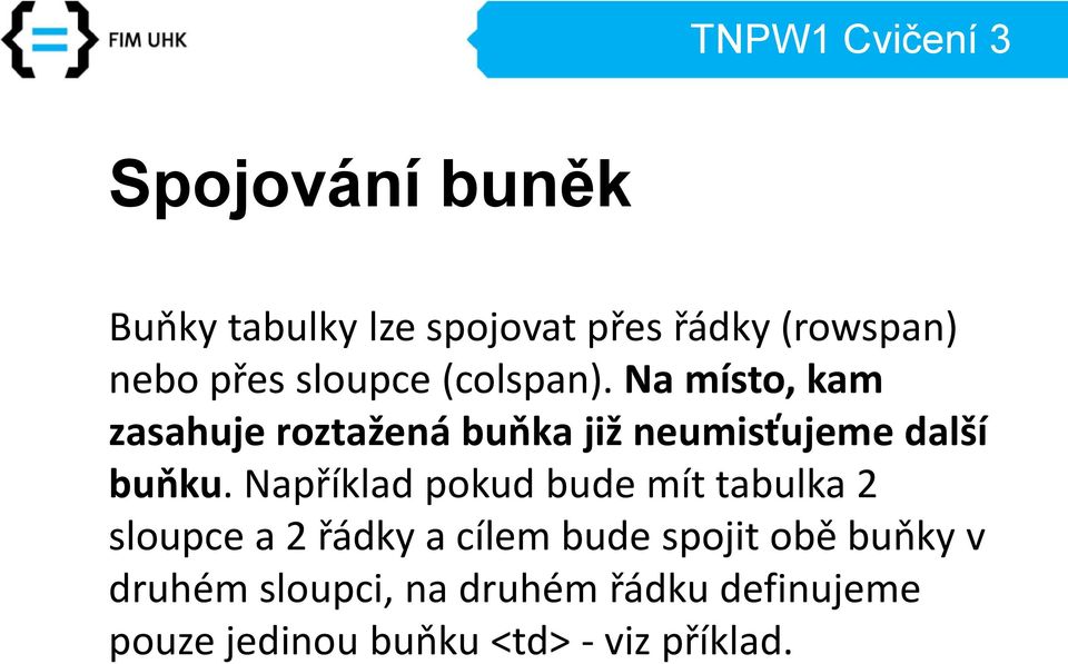 Například pokud bude mít tabulka 2 sloupce a 2 řádky a cílem bude spojit obě buňky