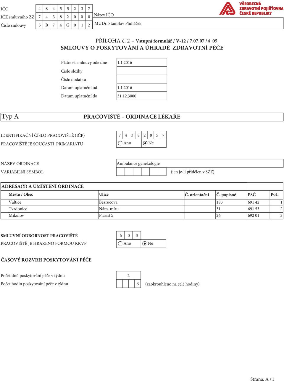 3000 Typ A PRACOVIŠTĚ ORDINACE LÉKAŘE IDENTIFIKAČNÍ ČÍSLO PRACOVIŠTĚ (IČP) 7 4 3 8 2 8 5 7 PRACOVIŠTĚ JE SOUČÁSTÍ PRIMARIÁTU Ano Ne NÁZEV ORDINACE Ambulance gynekologie VARIABILNÍ SYMBOL (jen jeli