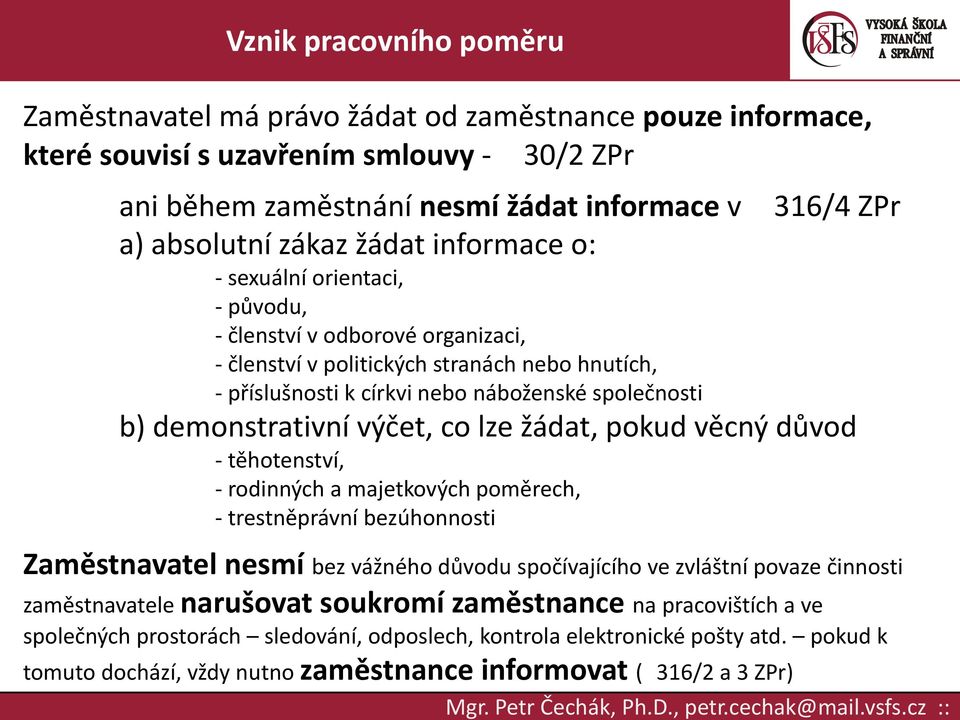 žádat, pokud věcný důvod - těhotenství, - rodinných a majetkových poměrech, - trestněprávní bezúhonnosti Zaměstnavatel nesmí bez vážného důvodu spočívajícího ve zvláštní povaze činnosti