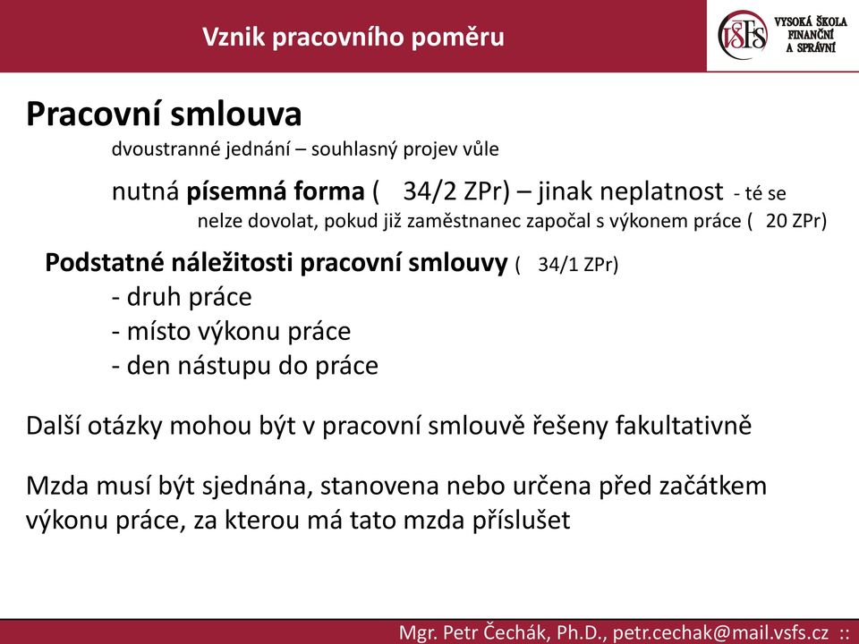 34/1 ZPr) - druh práce - místo výkonu práce - den nástupu do práce Další otázky mohou být v pracovní smlouvě řešeny