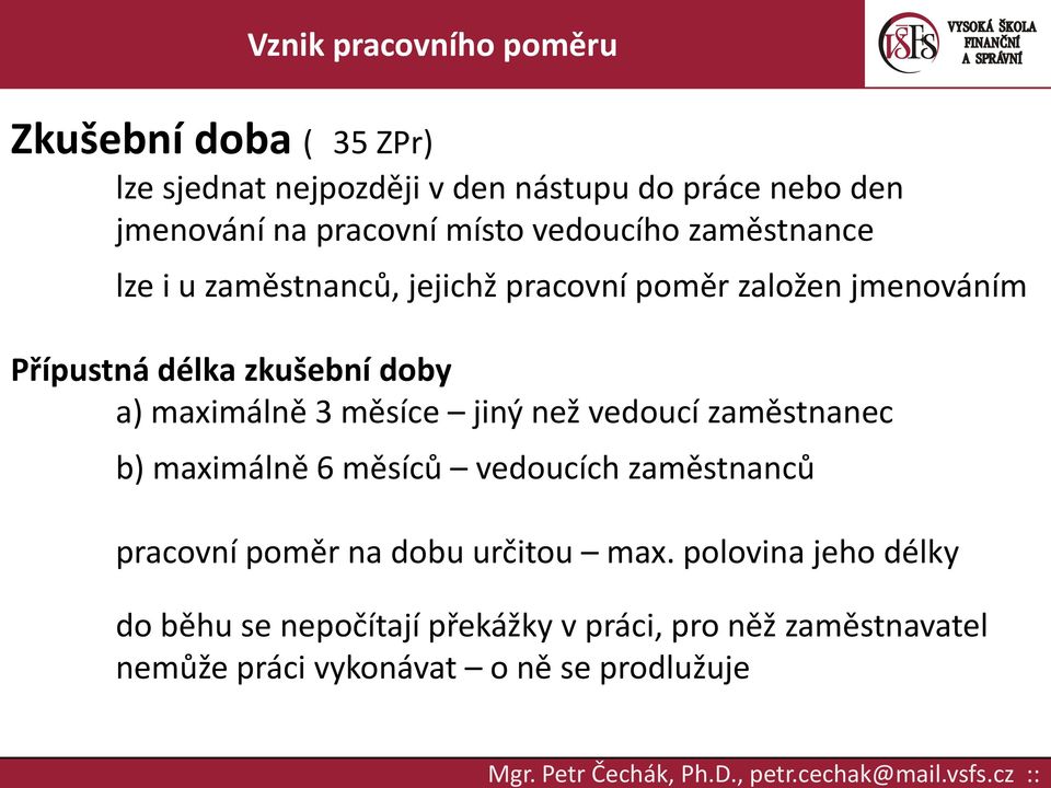 3 měsíce jiný než vedoucí zaměstnanec b) maximálně 6 měsíců vedoucích zaměstnanců pracovní poměr na dobu určitou max.