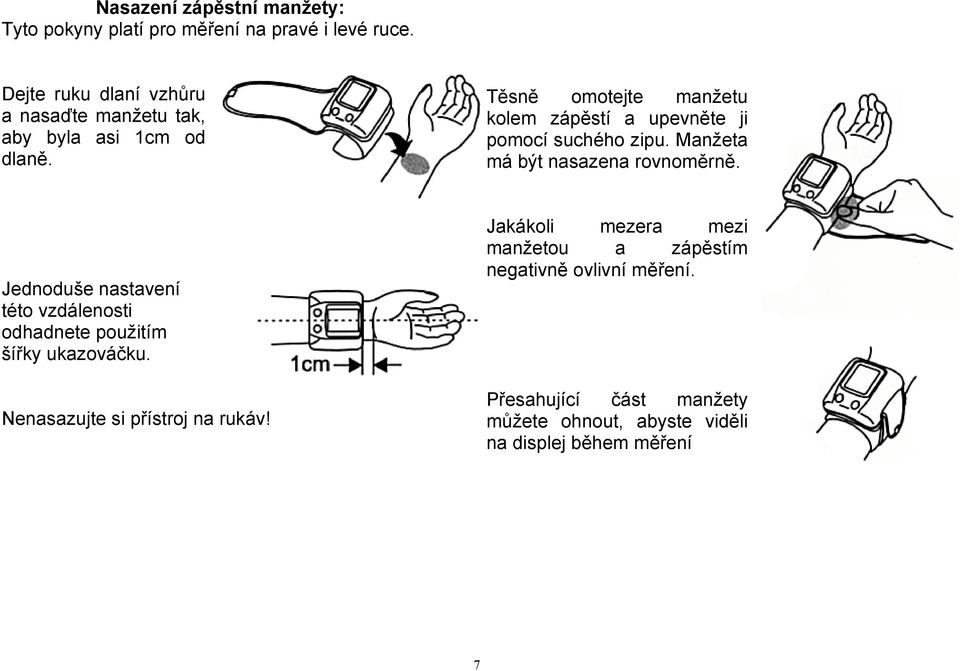 Těsně omotejte manžetu kolem zápěstí a upevněte ji pomocí suchého zipu. Manžeta má být nasazena rovnoměrně.