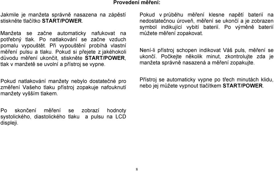 Pokud si přejete z jakéhokoli důvodu měření ukončit, stiskněte START/POWER, tlak v manžetě se uvolní a přístroj se vypne.