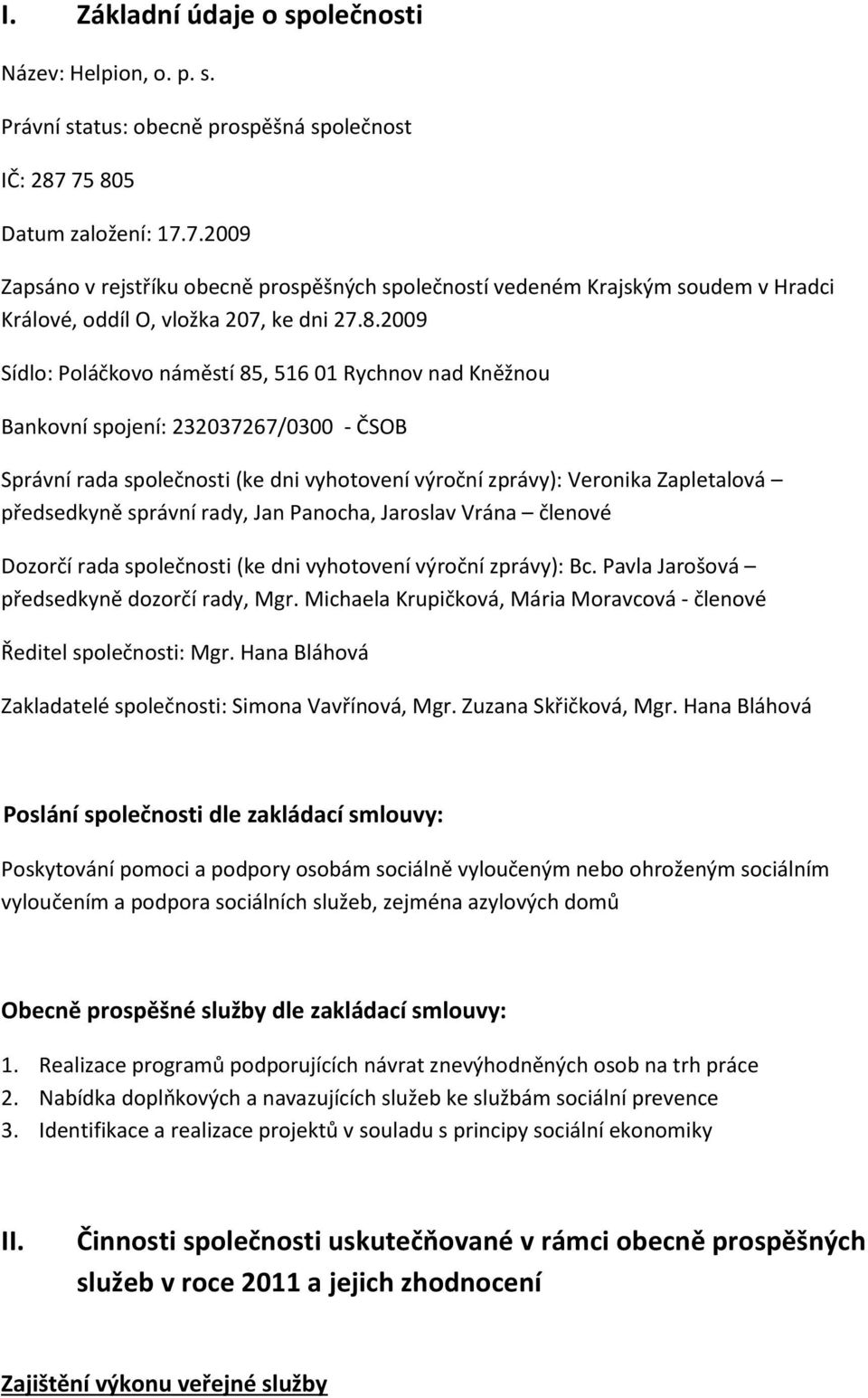 Rychnov nad Kněžnou Bankovní spojení: 232037267/0300 - ČSOB Správní rada společnosti (ke dni vyhotovení výroční zprávy): Veronika Zapletalová předsedkyně správní rady, Jan Panocha, Jaroslav Vrána